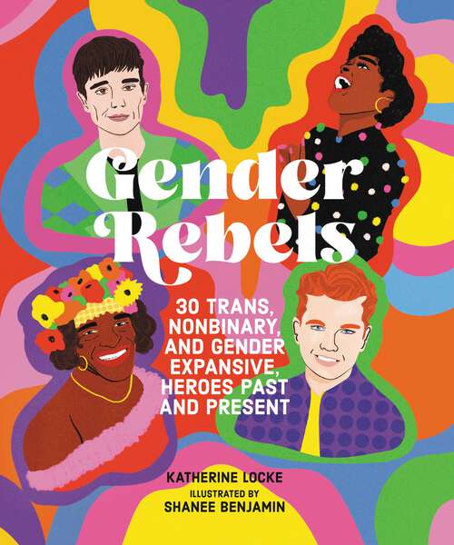 Book cover of Gender Rebels: 30 Trans, Nonbinary, and Gender Expansive Heroes Past and Present