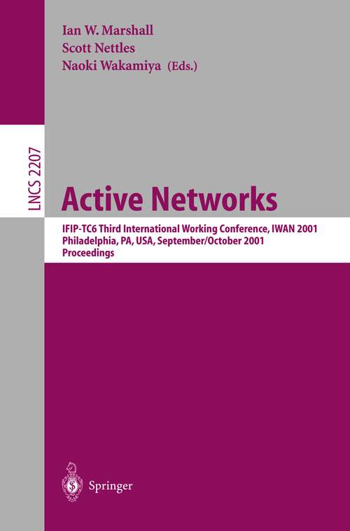 Book cover of Active Networks: IFIP-TC6 Third International Working Conference, IWAN 2001, Philadelphia, PA, USA, September 30-October 2, 2001. Proceedings (2001) (Lecture Notes in Computer Science #2207)
