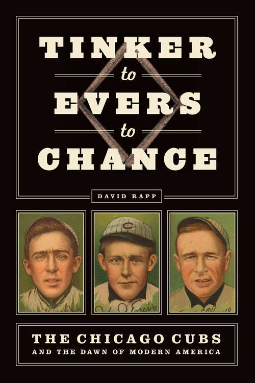 Book cover of Tinker to Evers to Chance: The Chicago Cubs and the Dawn of Modern America