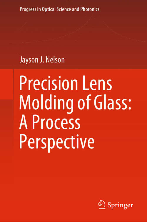 Book cover of Precision Lens Molding of Glass: A Process Perspective (1st ed. 2020) (Progress in Optical Science and Photonics #8)