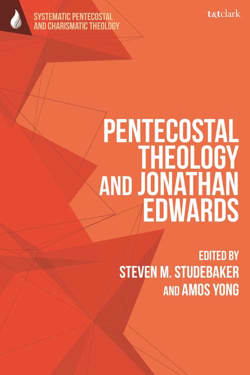 Book cover of Pentecostal Theology and Jonathan Edwards (T&T Clark Systematic Pentecostal and Charismatic Theology)