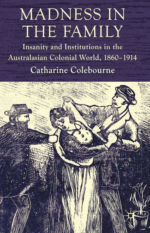 Book cover of Madness in the Family: Insanity and Institutions in the Australasian Colonial World, 1860–1914 (2010)