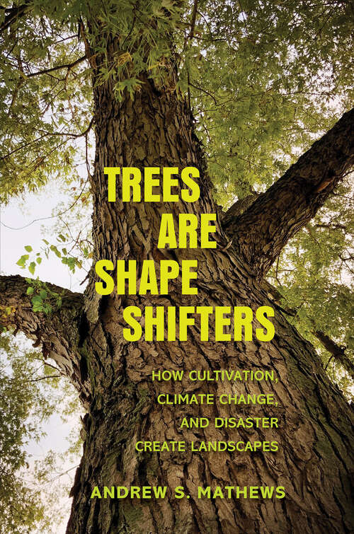 Book cover of Trees Are Shape Shifters: How Cultivation, Climate Change, and Disaster Create Landscapes (Yale Agrarian Studies Series)