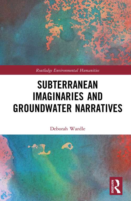 Book cover of Subterranean Imaginaries and Groundwater Narratives (Routledge Environmental Humanities)