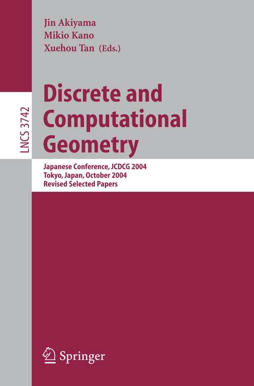 Book cover of Discrete and Computational Geometry: Japanese Conference, JCDCG 2004, Tokyo, Japan, October 8-11, 2004 (2005) (Lecture Notes in Computer Science #3742)