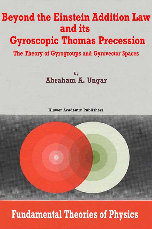 Book cover of Beyond the Einstein Addition Law and its Gyroscopic Thomas Precession: The Theory of Gyrogroups and Gyrovector Spaces (2002) (Fundamental Theories of Physics #117)