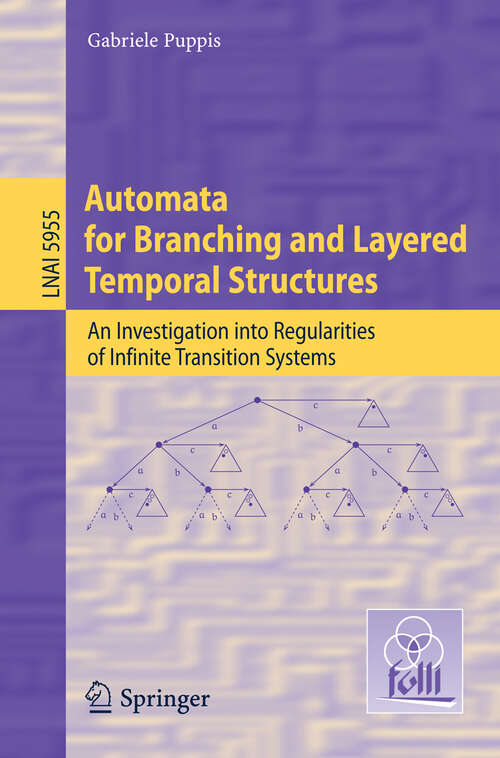 Book cover of Automata for Branching and Layered Temporal Structures: An Investigation into Regularities of Infinite Transition Systems (2010) (Lecture Notes in Computer Science #5955)
