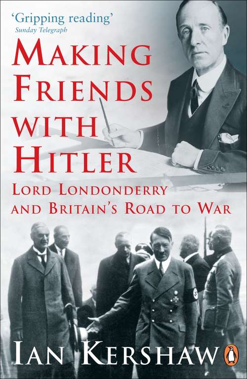 Book cover of Making Friends with Hitler: Lord Londonderry and Britain's Road to War