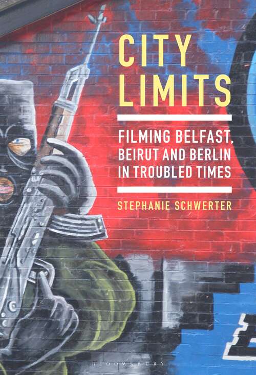 Book cover of City Limits: Filming Belfast, Beirut and Berlin in Troubled Times