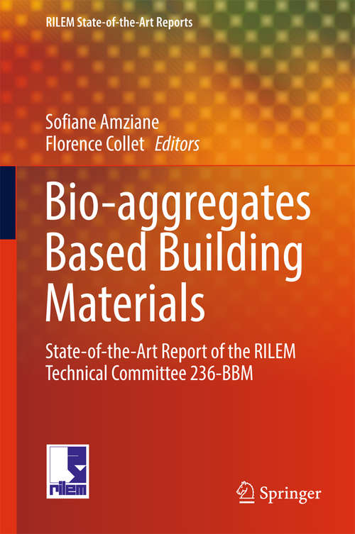 Book cover of Bio-aggregates Based Building Materials: State-of-the-Art Report of the RILEM Technical Committee 236-BBM (RILEM State-of-the-Art Reports #23)