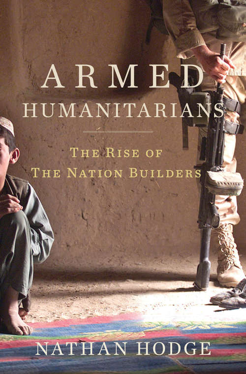 Book cover of Armed Humanitarians: The Rise of the Nation Builders