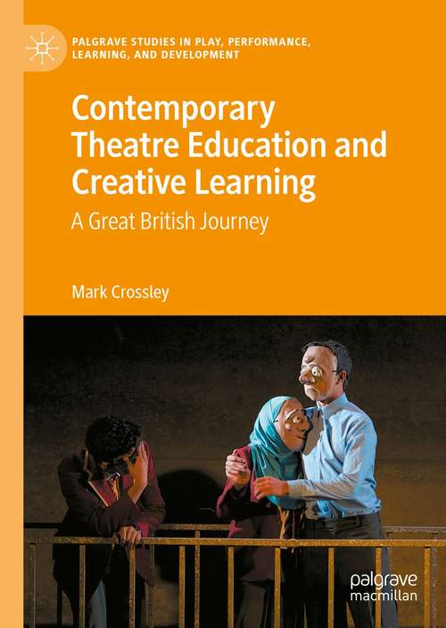 Book cover of Contemporary Theatre Education and Creative Learning: A Great British Journey (1st ed. 2021) (Palgrave Studies In Play, Performance, Learning, and Development)