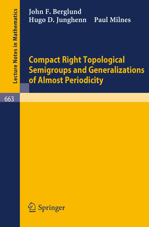 Book cover of Compact Right Topological Semigroups and Generalizations of Almost Periodicity (1978) (Lecture Notes in Mathematics #663)