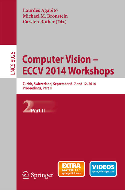 Book cover of Computer Vision - ECCV 2014 Workshops: Zurich, Switzerland, September 6-7 and 12, 2014, Proceedings, Part II (2015) (Lecture Notes in Computer Science #8926)