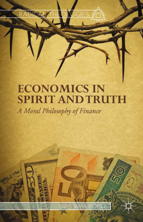 Book cover of Economics in Spirit and Truth: A Moral Philosophy of Finance (2014) (Radical Theologies and Philosophies)