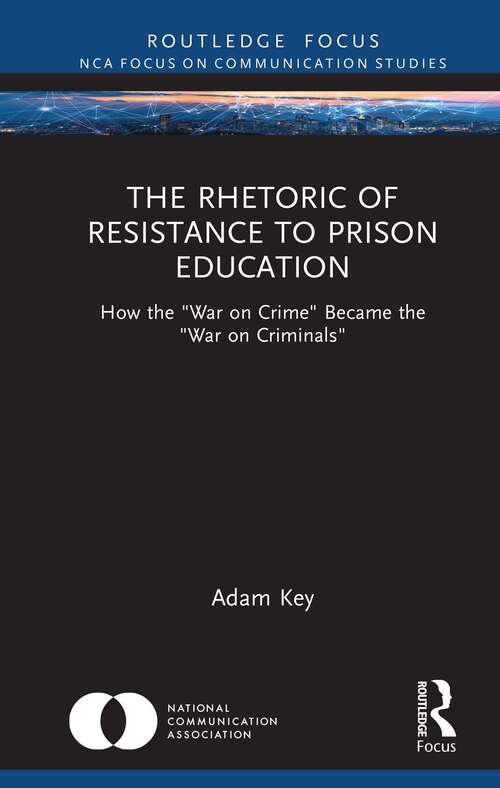 Book cover of The Rhetoric of Resistance to Prison Education: How the "War on Crime" Became the "War on Criminals" (NCA Focus on Communication Studies)