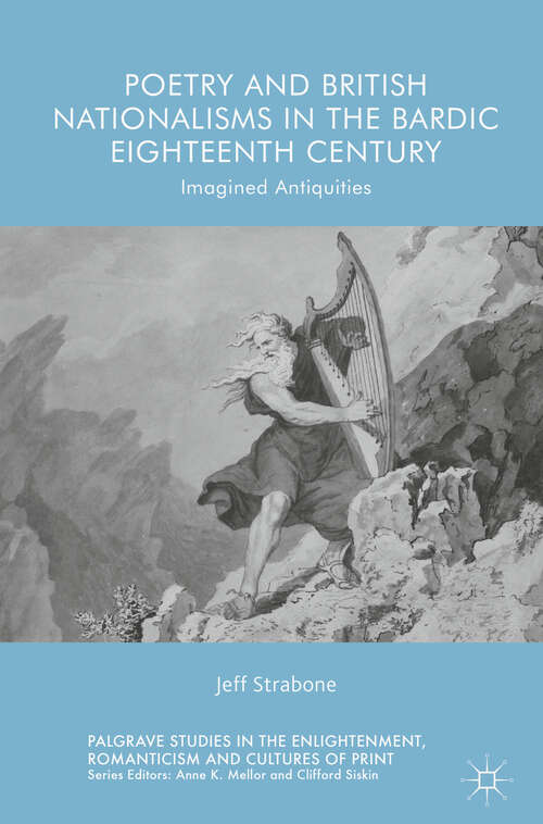 Book cover of Poetry and British Nationalisms in the Bardic Eighteenth Century: Imagined Antiquities (1st ed. 2018) (Palgrave Studies in the Enlightenment, Romanticism and Cultures of Print)