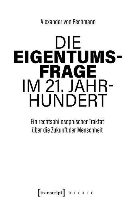 Book cover of Die Eigentumsfrage im 21. Jahrhundert: Ein rechtsphilosophischer Traktat über die Zukunft der Menschheit (X-Texte zu Kultur und Gesellschaft)