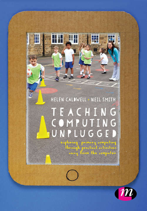 Book cover of Teaching Computing Unplugged in Primary Schools: Exploring primary computing through practical activities away from the computer