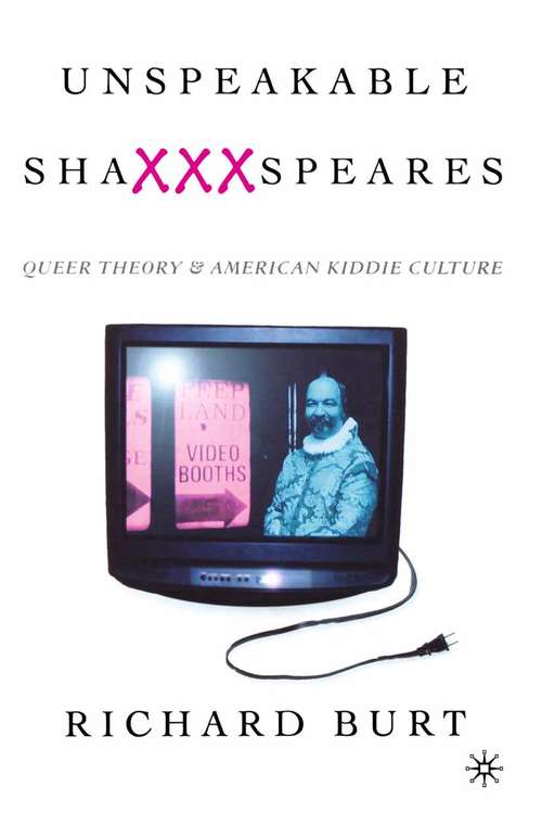 Book cover of Unspeakable ShaXXXspeares, Revised Edition: Queer Theory and American Kiddie Culture (1st ed. 1998)