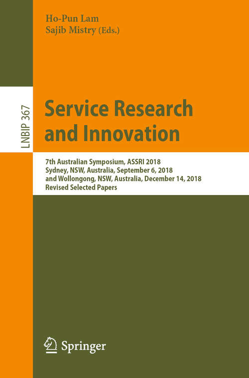 Book cover of Service Research and Innovation: 7th Australian Symposium, ASSRI 2018, Sydney, NSW, Australia, September 6, 2018, and Wollongong, NSW, Australia, December 14, 2018, Revised Selected Papers (1st ed. 2019) (Lecture Notes in Business Information Processing #367)
