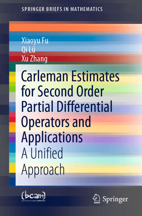 Book cover of Carleman Estimates for Second Order Partial Differential Operators and Applications: A Unified Approach (1st ed. 2019) (SpringerBriefs in Mathematics)
