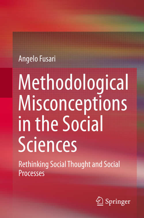 Book cover of Methodological Misconceptions in the Social Sciences: Rethinking Social Thought and Social Processes (2014)