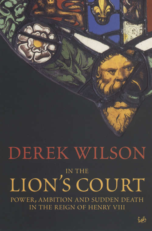 Book cover of In The Lion's Court: Power, Ambition and Sudden Death in the Reign of Henry VIII