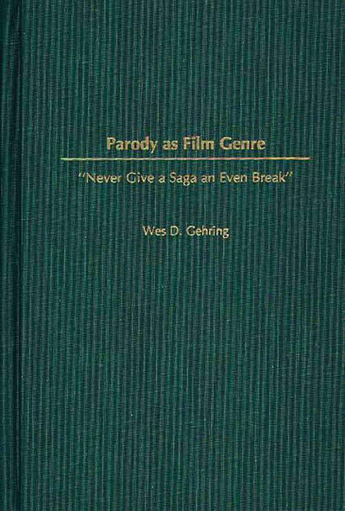 Book cover of Parody as Film Genre: Never Give a Saga an Even Break (Contributions to the Study of Popular Culture)