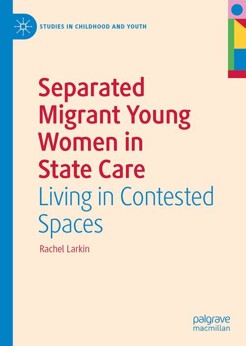 Book cover of Separated Migrant Young Women in State Care: Living in Contested Spaces (1st ed. 2022) (Studies in Childhood and Youth)