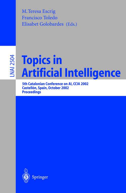 Book cover of Topics in Artificial Intelligence: 5th Catalonian Conference on AI, CCIA 2002, Castellón, Spain, October 24-25, 2002. Proceedings (2002) (Lecture Notes in Computer Science #2504)