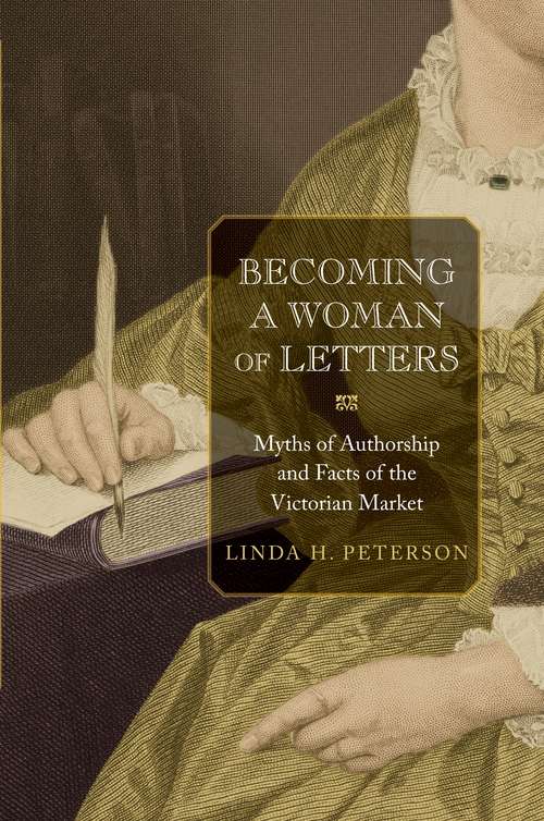 Book cover of Becoming a Woman of Letters: Myths of Authorship and Facts of the Victorian Market