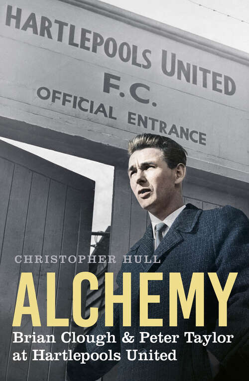 Book cover of Alchemy: Brian Clough & Peter Taylor at Hartlepools United