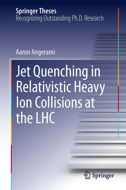 Book cover of Jet Quenching in Relativistic Heavy Ion Collisions at the LHC (2014) (Springer Theses)