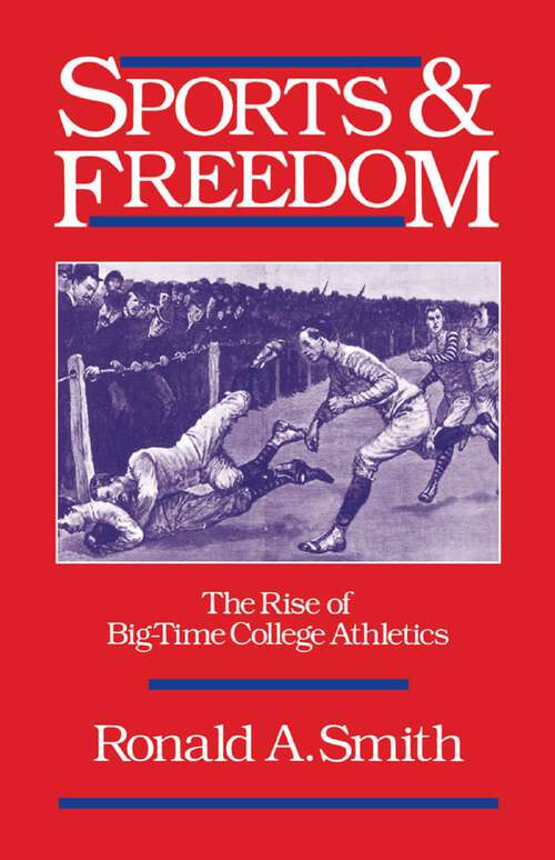 Book cover of Sports and Freedom: The Rise of Big-Time College Athletics (Sports and History)