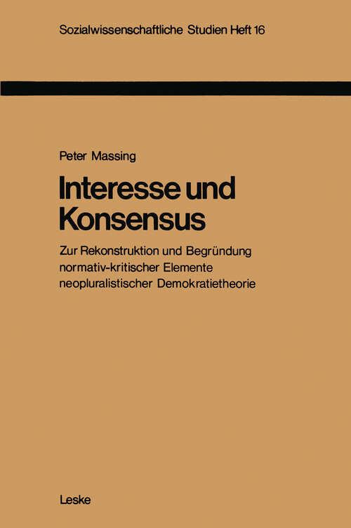 Book cover of Interesse und Konsensus: Zur Rekonstruktion und Begründung normativ-kritischer Elemente neopluralistischer Demokratietheorie (1979) (Sozialwissenschaftliche Studien #16)