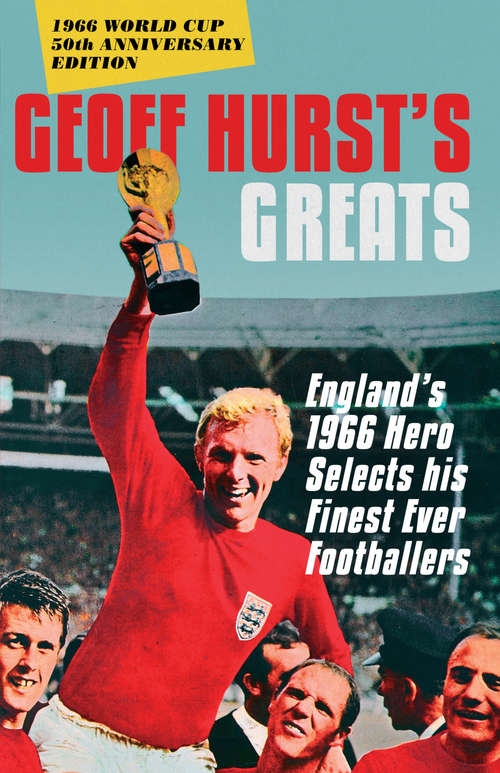 Book cover of Geoff Hurst's Greats: England's 1966 Hero Selects His Finest Ever Footballers