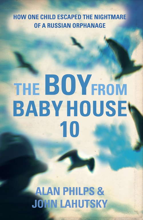 Book cover of The Boy From Baby House 10: How One Child Escaped the Nightmare of a Russian Orphanage