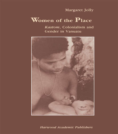 Book cover of Women of the Place: Kastom, Colonialism and Gender in Vanuatu (Studies in Anthropology and History: Vol. 12.)