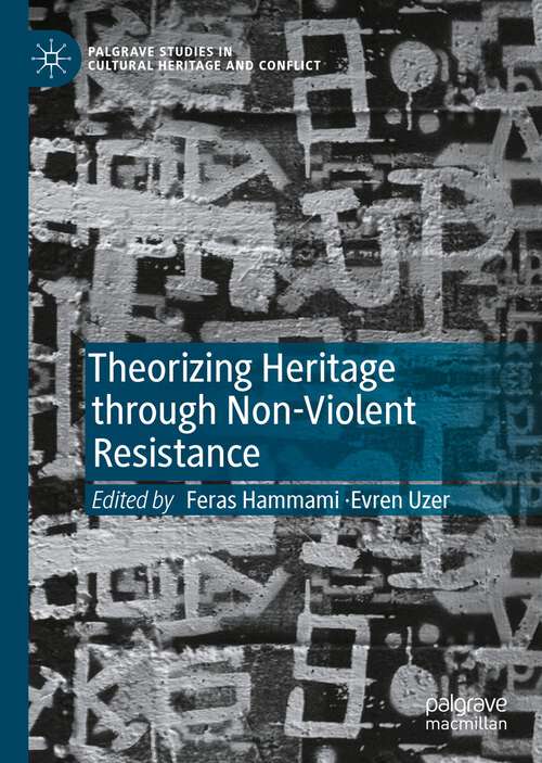 Book cover of Theorizing Heritage through Non-Violent Resistance (1st ed. 2022) (Palgrave Studies in Cultural Heritage and Conflict)