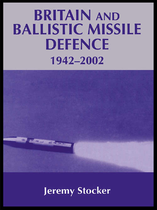 Book cover of Britain and Ballistic Missile Defence, 1942-2002 (Strategy and History: Vol. 8)