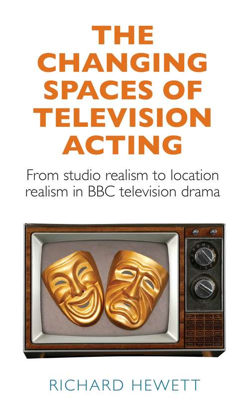 Book cover of The changing spaces of television acting: From studio realism to location realism in BBC television drama