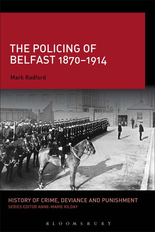 Book cover of The Policing of Belfast 1870-1914 (History of Crime, Deviance and Punishment)