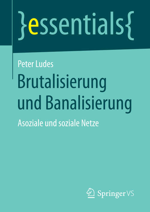Book cover of Brutalisierung und Banalisierung: Asoziale und soziale Netze (1. Aufl. 2018) (essentials)