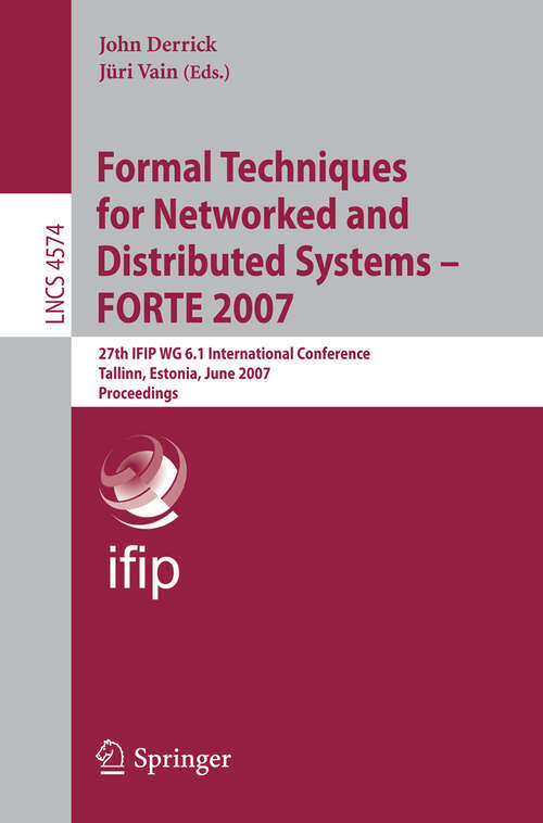 Book cover of Formal Techniques for Networked and Distributed Systems - FORTE 2007: 27th IFIP WG 6.1 International Conference, Tallinn, Estonia, June 27-29, 2007, Proceedings (2007) (Lecture Notes in Computer Science #4574)
