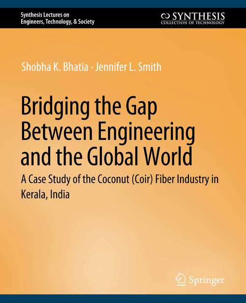 Book cover of Bridging the Gap Between Engineering and the Global World: A Case Study of the Coconut (Coir) Fiber Industry in Kerala, India (Synthesis Lectures on Engineers, Technology, & Society)