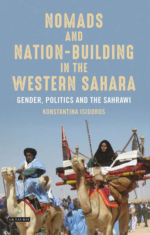 Book cover of Nomads and Nation-Building in the Western Sahara: Gender, Politics and the Sahrawi (International Library Of African Studies)