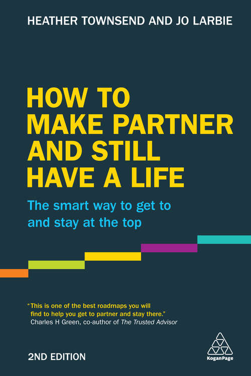 Book cover of How to Make Partner and Still Have a Life: The Smart Way to Get to and Stay at the Top (2) (Kogan Page Ser.)