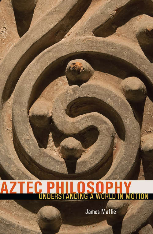 Book cover of Aztec Philosophy: Understanding a World in Motion