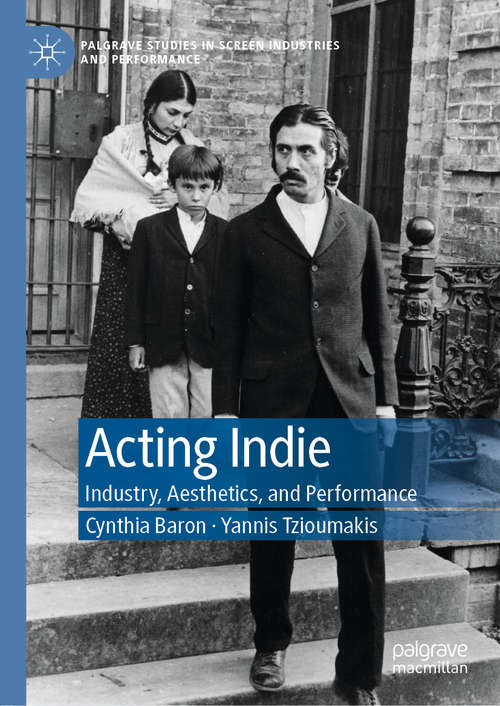 Book cover of Acting Indie: Industry, Aesthetics, and Performance (1st ed. 2020) (Palgrave Studies in Screen Industries and Performance)